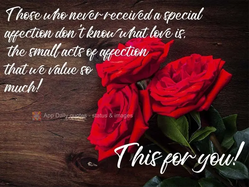 Those who have never received special attention don't know what love is, the small acts of affection that we value so much! This is for you! 