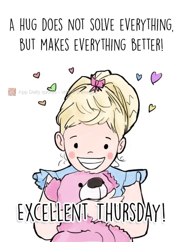 A hug does not solve everything, but does make everything better! Excellent Thursday!