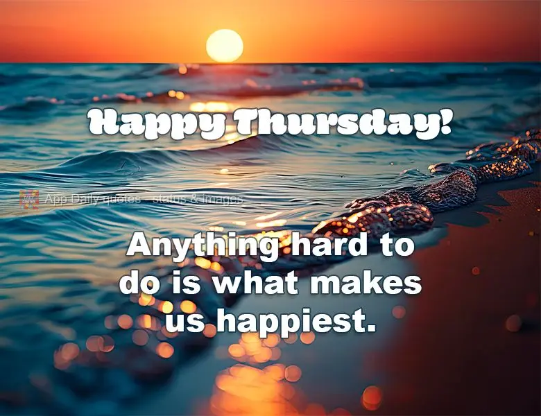 Anything hard to do is what makes us happiest. Happy Thursday!