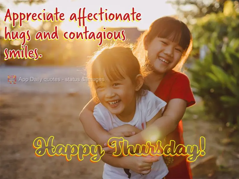 Appreciate affectionate hugs and contagious smiles. Happy Thursday!