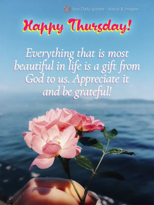 Everything that is most beautiful in life is a gift from God to us. Appreciate it and be grateful! Happy Thursday!