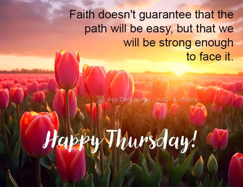 Faith doesn't guarantee that the path will be easy, but that we will be strong enough to face it. Happy Thursday!