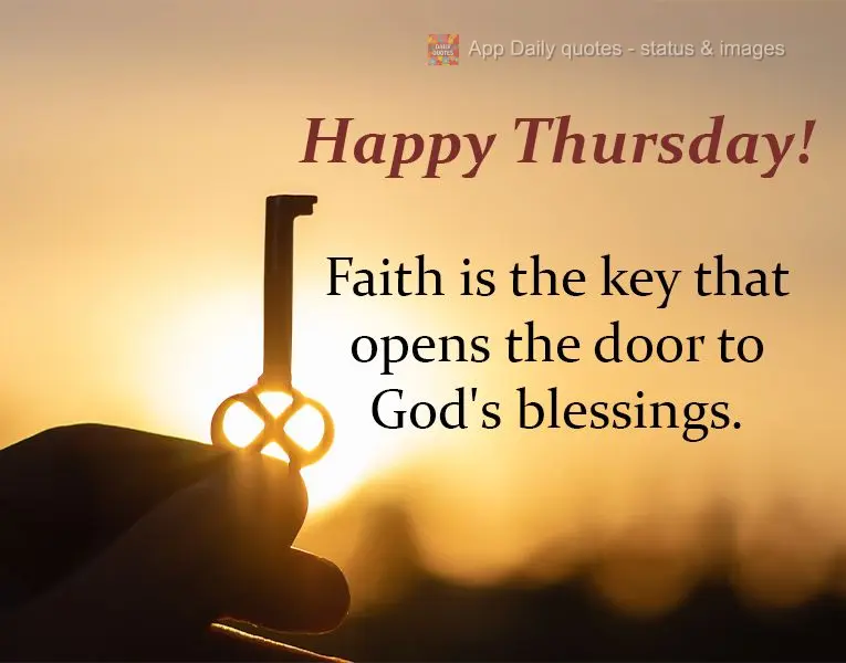Faith is the key that opens the door to God's blessings. Happy Thursday!