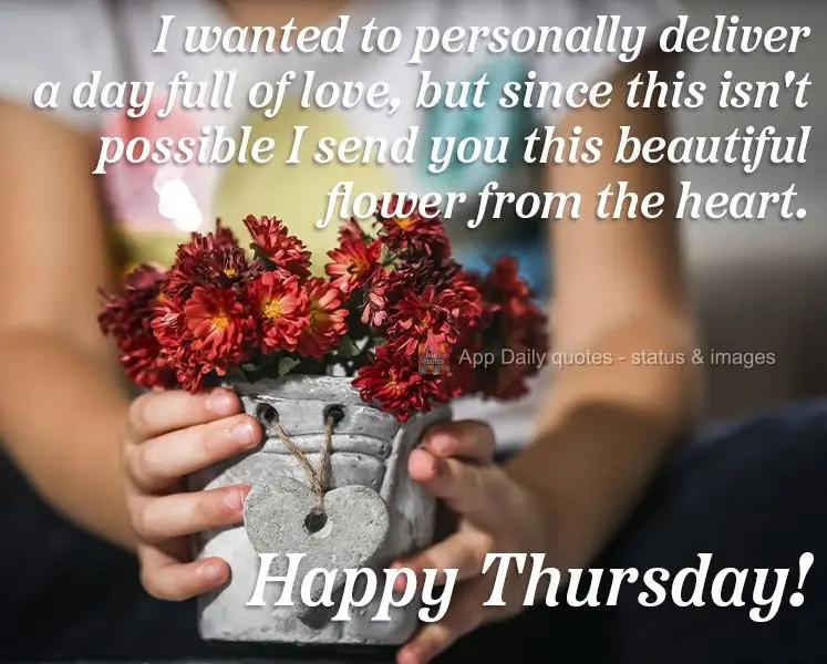 I wanted to personally deliver a day full of love, but since that's not possible, I'm sending you this beautiful flower from my heart. Happy Thursday!