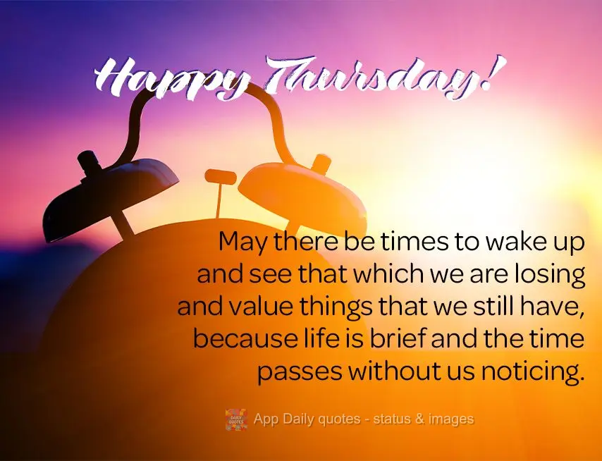 May there be times to wake up, notice what we are losing, and value the things that we still have, because life is brief and the time passes without us n...