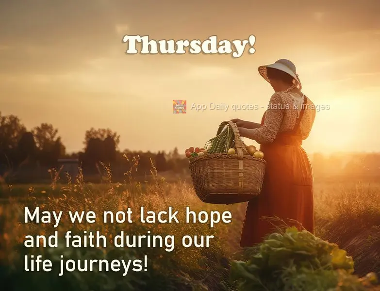 May we not lack hope and faith during our life journeys! Thursday!