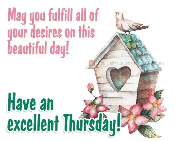 May you fulfill all of your desires on this beautiful day! Have an excellent Thursday!