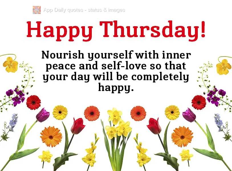 Nourish yourself with inner peace and self-love so that your day will be completely happy. Happy Thursday!