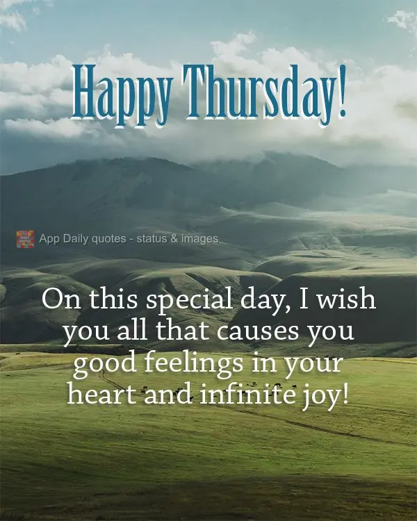 On this special day, I wish you all that causes you good feelings in your heart and infinite joy! Happy Thursday!