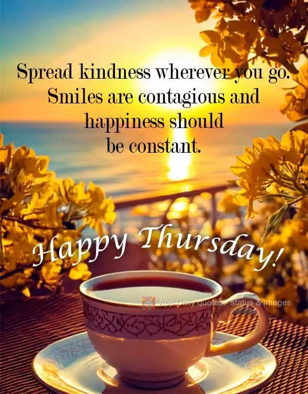 Spread kindness wherever you go. Smiles are contagious and happiness should be constant. Happy Thursday!