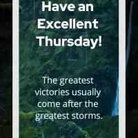 The greatest victories usually come after the greatest storms. Have an excellent Thursday!
