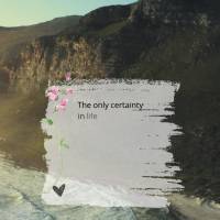 The only certainty in life is change. That's why you need to stay open to new experiences and detached from what has already happened. Have an excellent ...