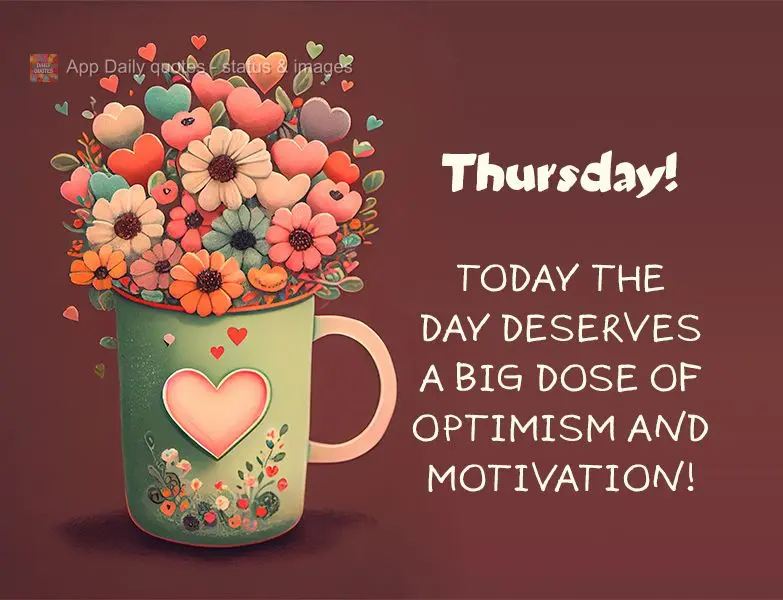 Today the day deserves a big dose of optimism and motivation! Thursday!