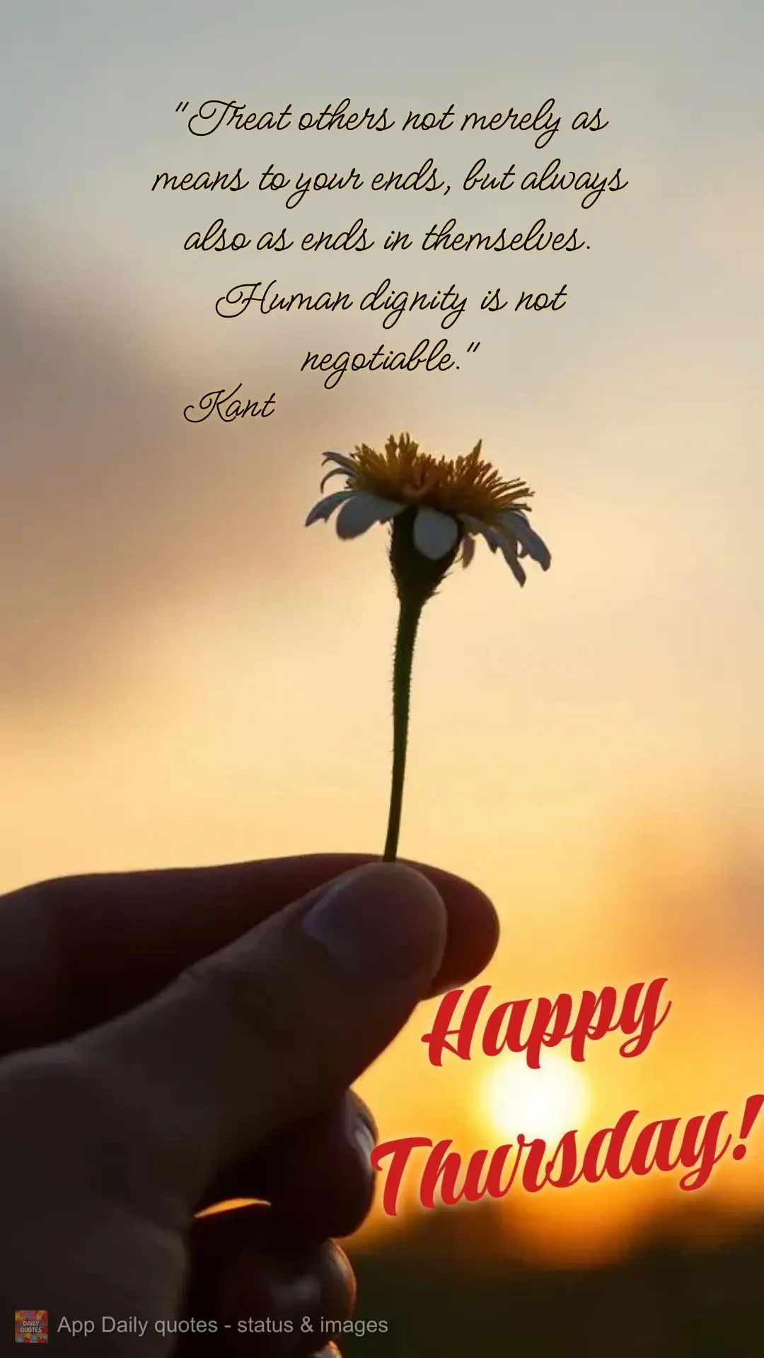 "Treat others not merely as means to your ends, but always also as ends in themselves. Human dignity is not negotiable." Happy Thursday! Kant