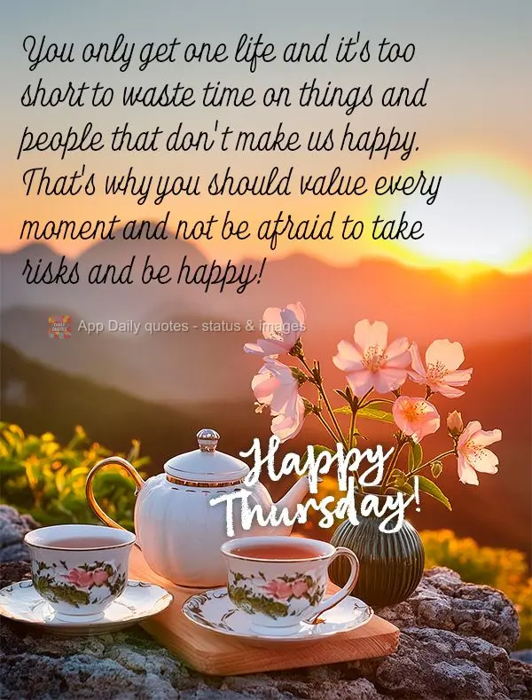 You only get one life and it's too short to waste time on things and people that don't make us happy. That's why you should value every moment and not be...