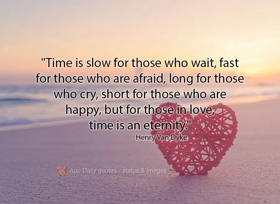 "Time is slow for those who wait, fast for those who are afraid, long for those who cry, short for those who are happy, but for those in love, time is an...