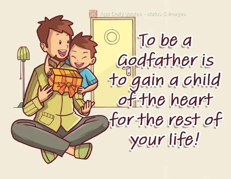 To be a Godfather is to gain a child you love with all your heart for the rest of your life!