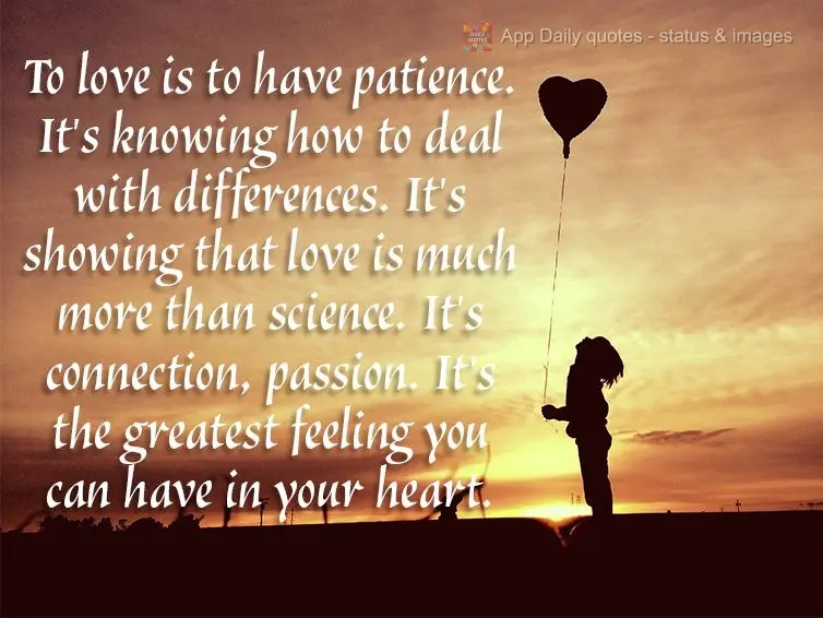 To love is to have patience. It's knowing how to deal with differences. It's showing that love is much more than science. It's connection, passion. It's ...
