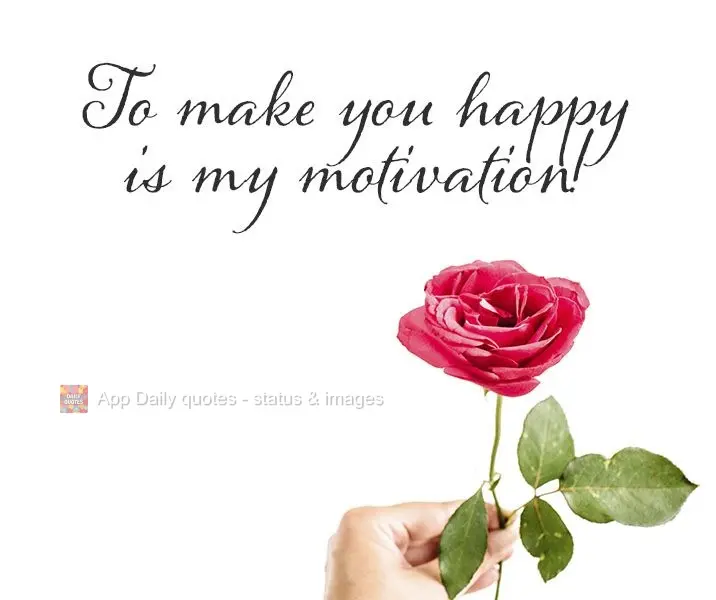 To make you happy is my motivation!