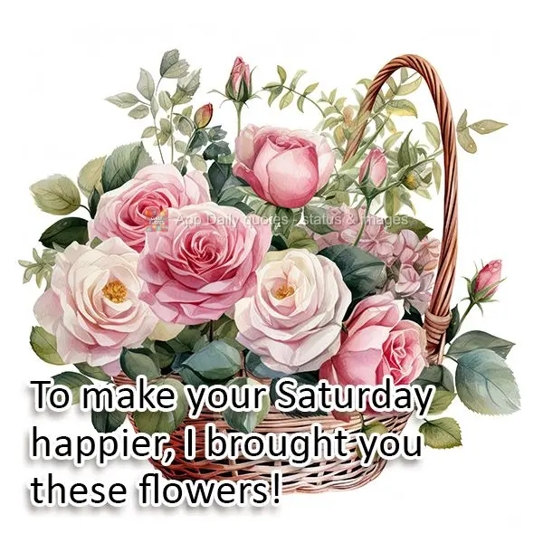 To make your Saturday happier, I brought you these flowers!