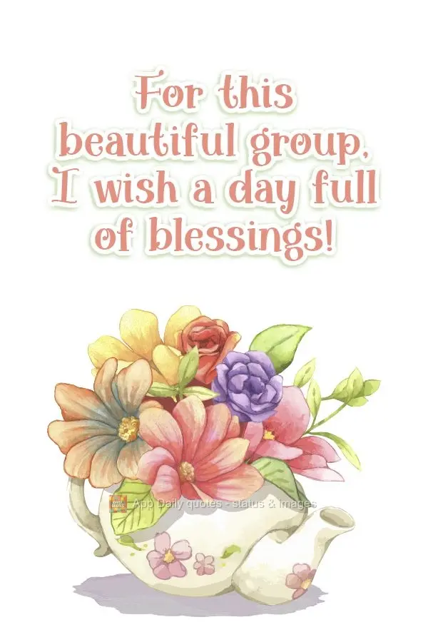 To this beautiful group, I wish a day full of blessings!