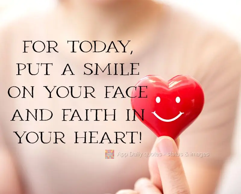 Today, put a smile on your face and faith in your heart!