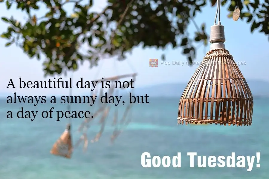 A beautiful day is not always a sunny day, but a day of peace. Good Tuesday!