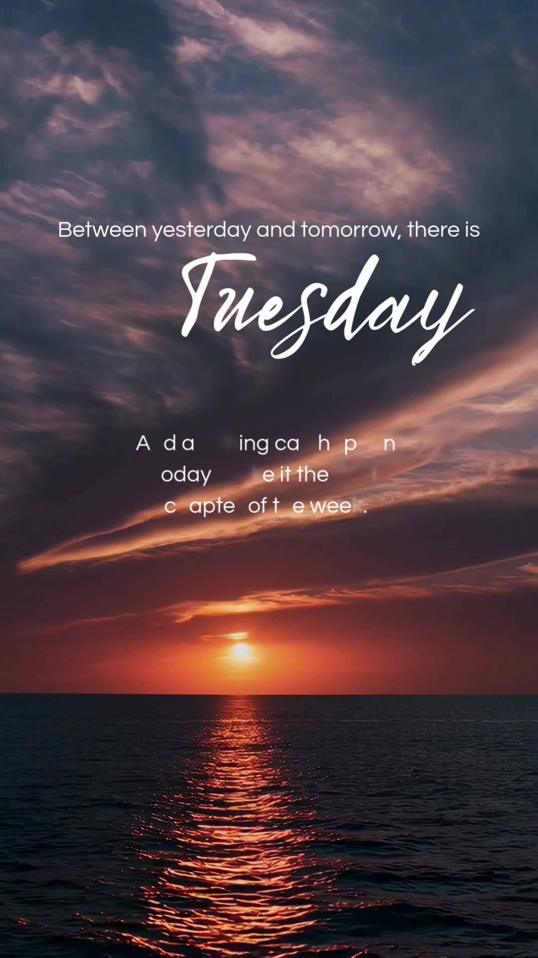 And anything can happen today. Make it the best chapter of the week. Between yesterday and tomorrow, there is Tuesday