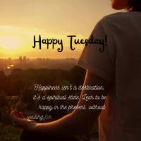 Happiness isn't a destination, it's a spiritual state. Lear to be happy in the present, without waiting for something in the future. Happy Tuesday!
