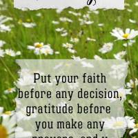 Have faith before making a decision and gratitude before you say any prayers, and you will have a life full of blessings! Happy Tuesday!