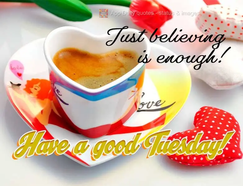Just believing is enough! Have a good Tuesday!