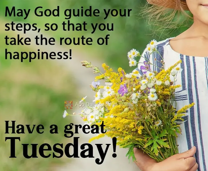 May God guide your steps, so that you take the route of happiness! Have a great Tuesday!