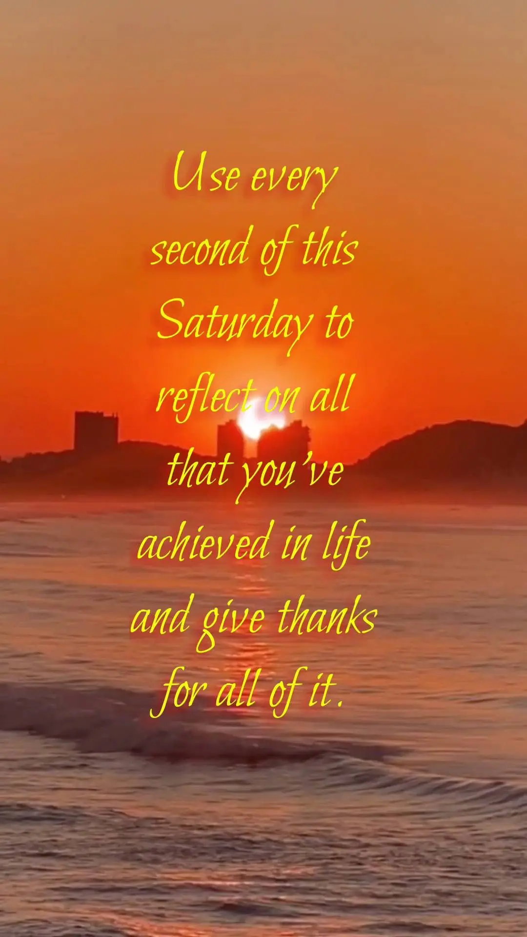 Use every second of this Saturday to reflect on all that you've achieved in life and give thanks for all of it. Have a blessed day!