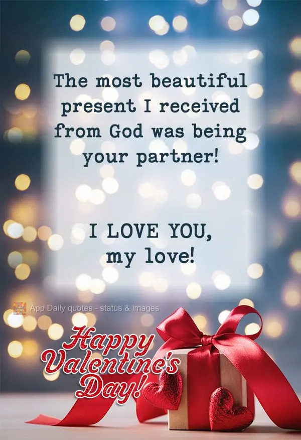 The most beautiful gift I have ever received from God was being your partner! I love you, honey! Happy Valentine's Day!