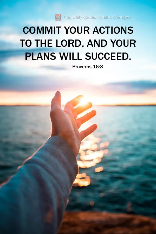 Commit your actions to the Lord, and your plans will succeed. Proverbs 16:3