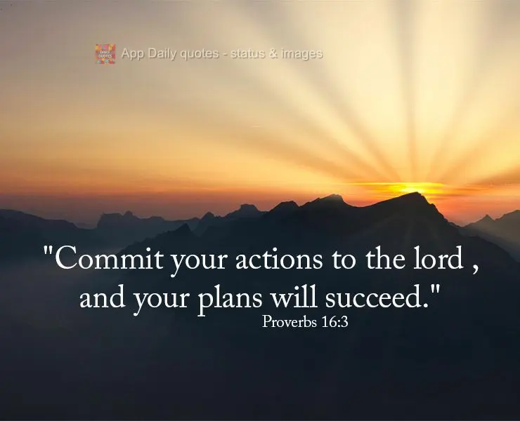 "Commit your actions to the lord , and your plans will succeed." Proverbs 16:3