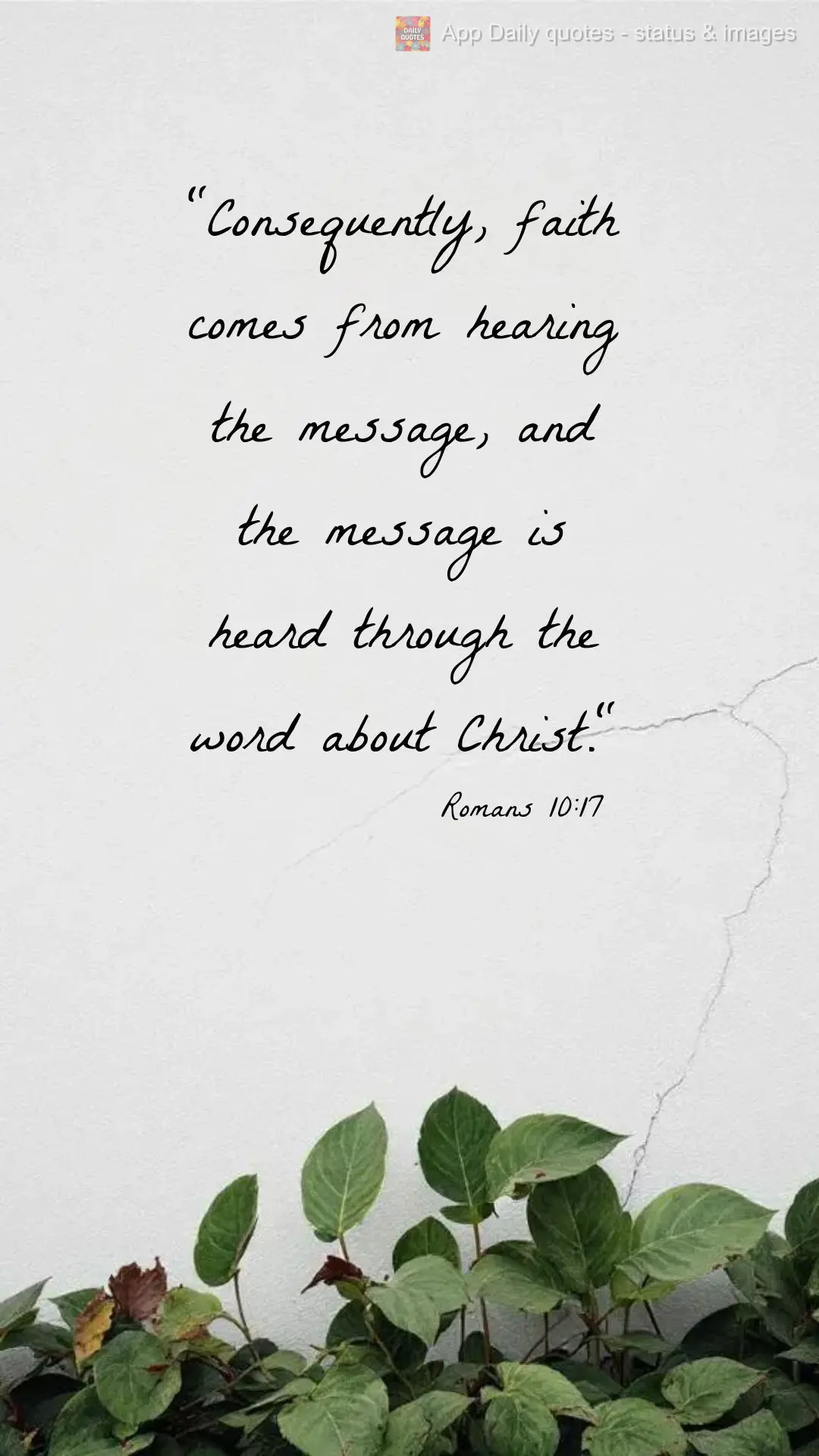 "Consequently, faith comes from hearing the message, and the message is heard through the word about Christ." Romans 10:17