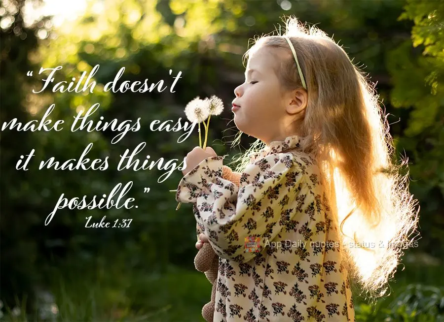 "Faith doesn't make things easy, it makes things possible." Luke 1:37