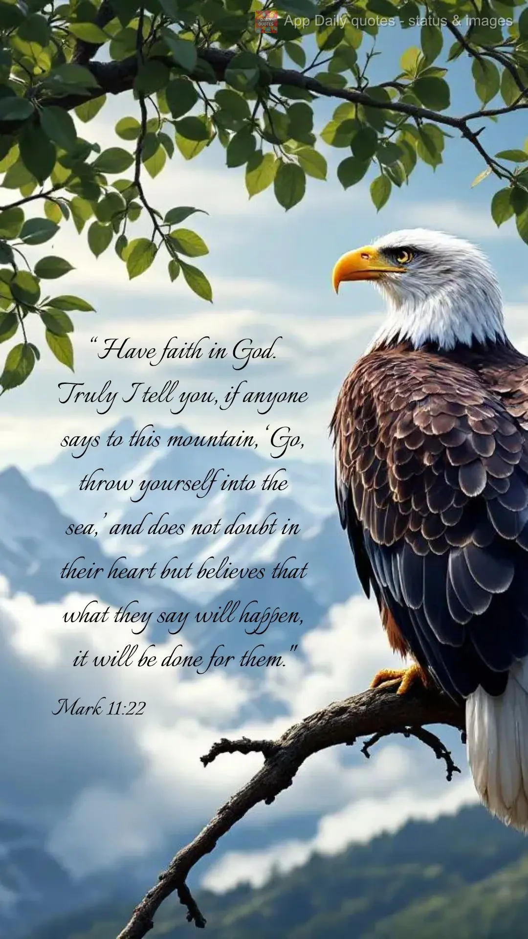 “Have faith in God.
Truly I tell you, if anyone says to this mountain, ‘Go, throw yourself into the sea,’ and does not doubt in their heart but be...