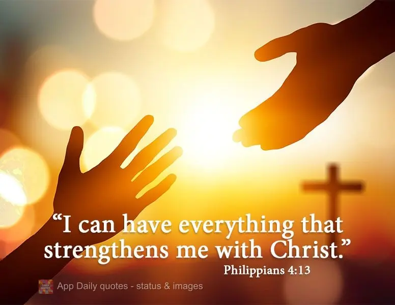 "I can find everything that strengthens me in Christ." Philippians 4:13
