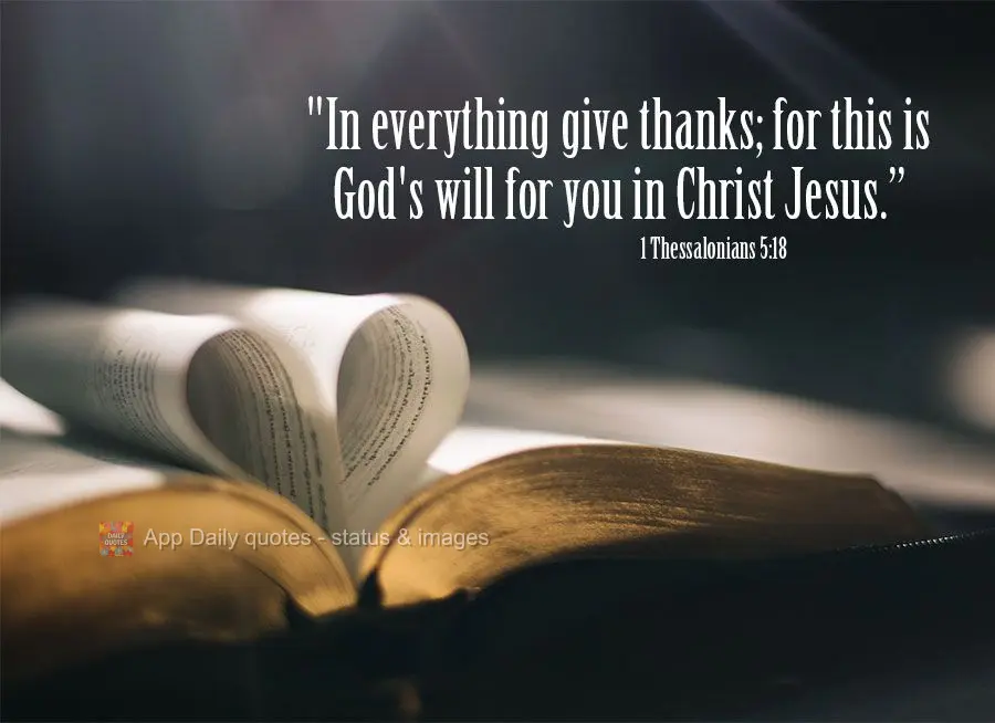 "In everything give thanks; for this is God's will for you in Christ Jesus.” 1 Thessalonians 5:18
