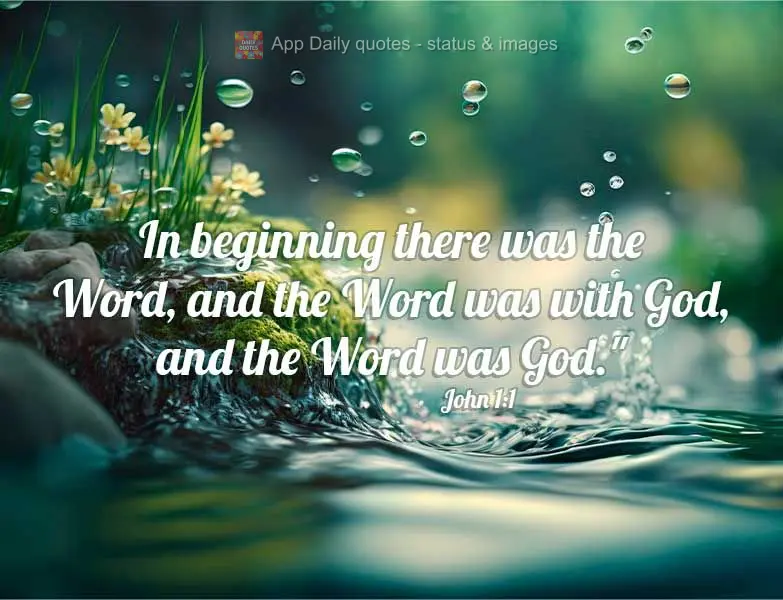 In the beginning there was the Word, and the Word was with God, and the Word was God." John 1:1