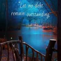 "Let no debt remain outstanding, except the continuing debt to love one another, for whoever loves others has fulfilled the law." Romans 13:8