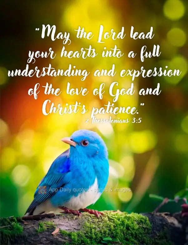 "May the Lord lead your hearts into a full understanding and expression of the love of God and Christ's patience." 2 Thessalonians 3:5