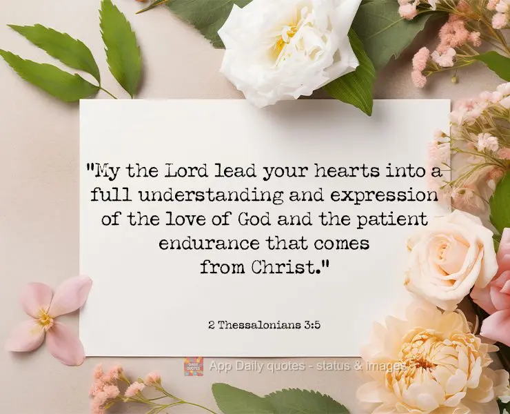 "My the Lord lead your hearts into a full understanding and expression of the love of God and the patient endurance that comes from Christ." 2 Thessaloni...