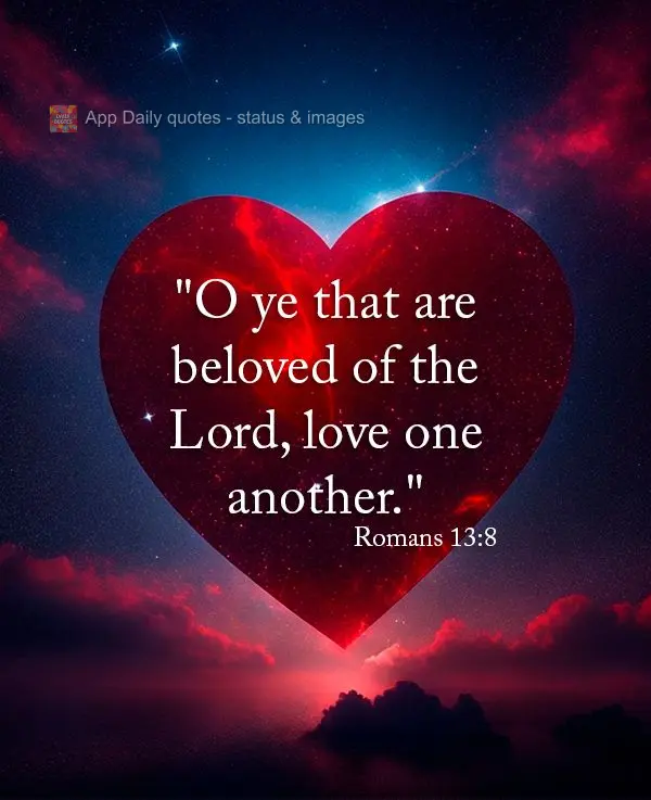 "O ye that are beloved of the Lord, love one another." (Romans 13:8)