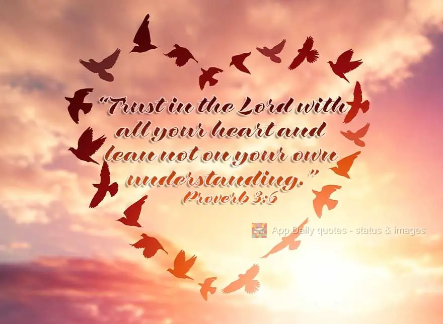 “Trust in the Lord with all your heart and lean not on your own understanding.” Proverb 3:6