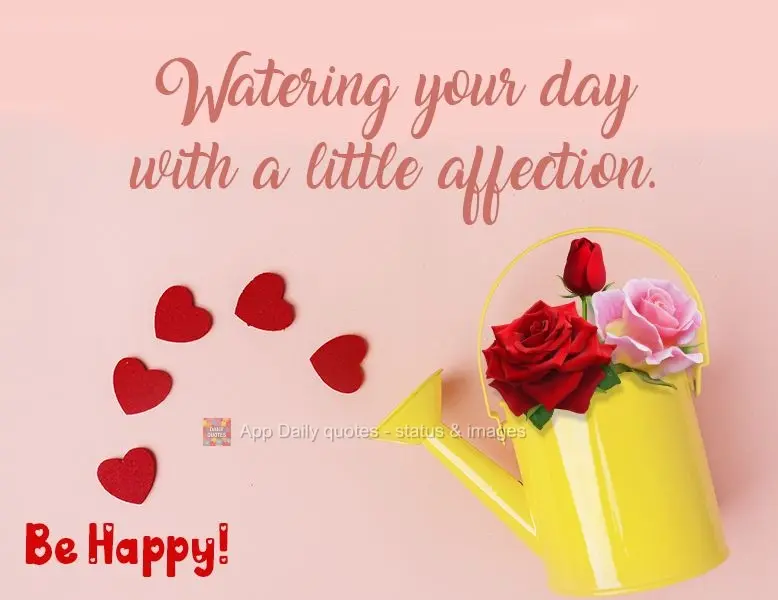 Watering your day with a little affection. Be Happy!
