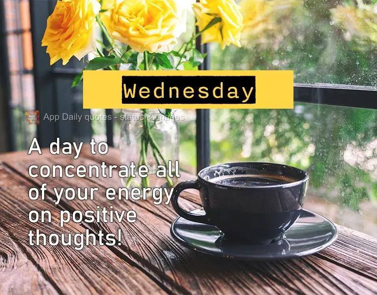 A day to concentrate all of your energy on positive thoughts! Wednesday