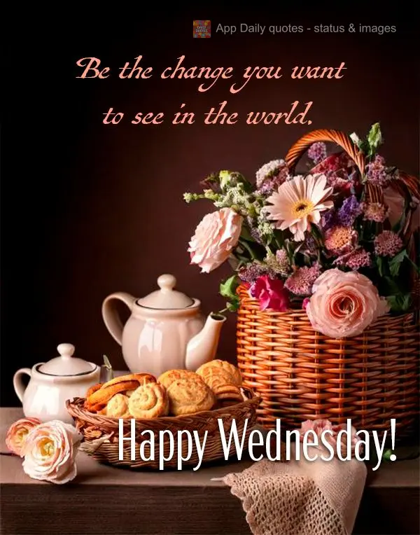 Be the change you want to see in the world. Happy Wednesday!